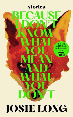 Because I don't know what you mean and what you don't by Josie Long