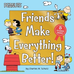 Friends Make Everything Better!: Snoopy and Woodstock's Great Adventure; Woodstock's Sunny Day; Nice to Meet You, Franklin!: Be a Good Sport, Charlie by Charles M. Schulz