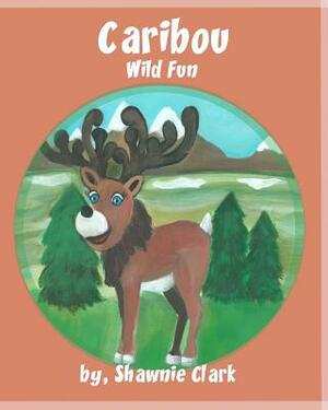 Caribou: Wild Fun by Shawnie Clark