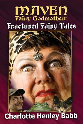 Maven's Fractured Fairy Tales by Charlotte Henley Babb