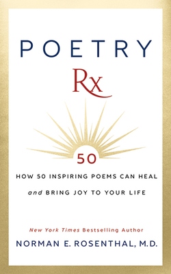 Poetry RX: How 50 Inspiring Poems Can Heal and Bring Joy to Your Life by Norman E. Rosenthal