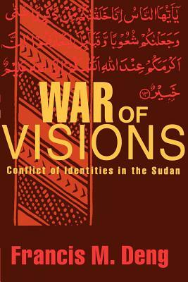 War of Visions: Conflict of Identities in the Sudan by Francis M. Deng