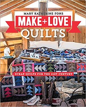 Make + Love Quilts: Scrap Quilts for the 21st Century by Mary Fons