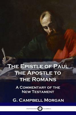 The Epistle of Paul the Apostle to the Romans: A Commentary of the New Testament by G. Campbell Morgan