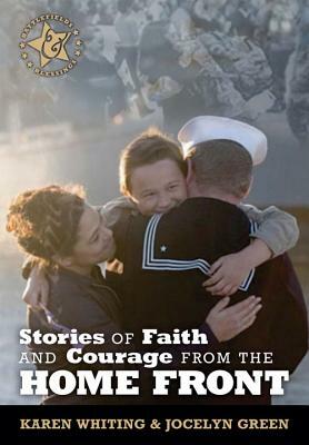 Stories of Faith and Courage from the Home Front by Karen Whiting, Jocelyn Green