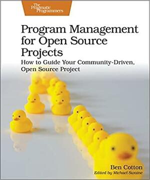 Program Management for Open Source Projects: How to Guide Your Community-Driven, Open Source Project by Ben Cotton