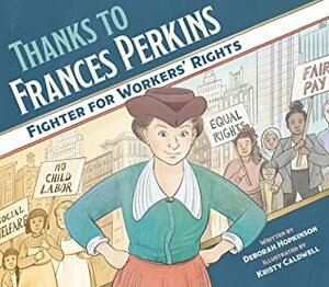 Thanks to Frances Perkins: Fighter for Workers' Rights by Deborah Hopkinson, Kristy Caldwell