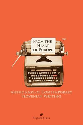 From the Heart of Europe: Anthology of Contemporary Slovenian Writing by 