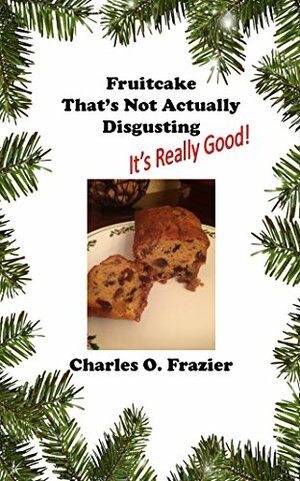 Fruitcake That's Not Actually Disgusting by Charles Frazier