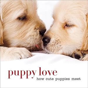 Puppy Love: How Cute Puppies Meet by Sterling Publishing Co., Inc, Sterling Publishing Company