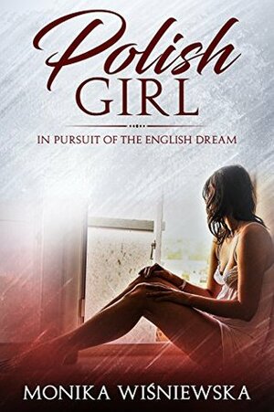 Polish Girl In Pursuit of the English Dream: INTIMATE & INSPIRING TRUE STORY ON THE JOURNEY TO ENLIGHTENMENT by Monika Wiśniewska