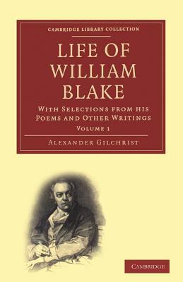 Life of William Blake, with Selections from His Poems and Other Writings by Alexander Gilchrist