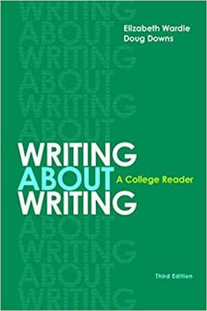 Writing about Writing: A College Reader by Elizabeth Wardle