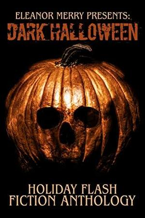 Dark Halloween: Holiday Flash Fiction Anthology by Jason Myers, Natasha Sinclair, Eleanor Merry, Angela Glover, Jamie Zaccaria, Jennifer Canaveral, Cassandra Angler