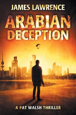 Arabian Deception: A Pat Walsh Thriller by James Lawrence
