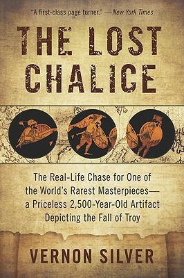 The Lost Chalice: The Real-Life Chase for One of the World's Rarest Masterpieces -- a Priceless 2,500-Year-Old Artifact Depicting the Fa by Vernon Silver