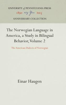 The Norwegian Language in America, a Study in Bilingual Behavior, Volume 2: The American Dialects of Norwegian by Einar Haugen