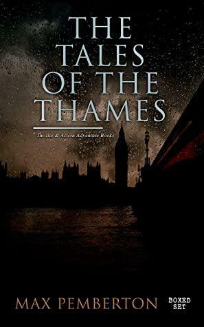 The Tales of the Thames (Thriller & Action Adventure Books - Boxed Set): Golden Ashes, White Wings to the Raven, A Gentleman's Gentleman, Aladdin of London … by Max Pemberton