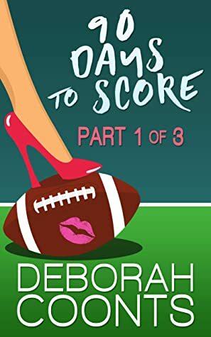 90 Days to Score: Part 1 of 3 by Deborah Coonts