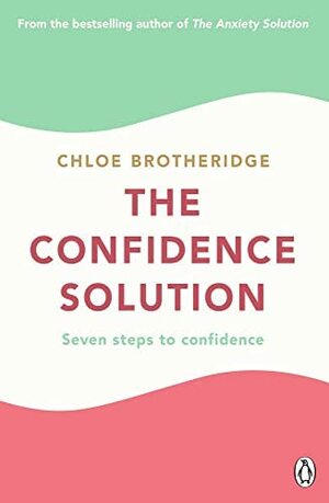 The Confidence Solution: Seven Steps to Confidence by Chloe Brotheridge