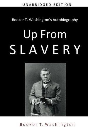 Booker T. Washington's Autobiography: Up From Slavery by Booker T. Washington, Booker T. Washington