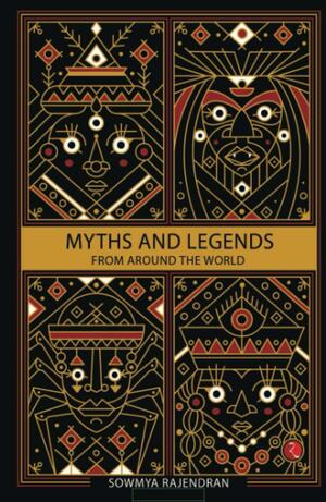 Myths and Legends from Around the World by Sowmya Rajendran