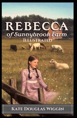 Rebecca of Sunnybrook Farm Illustrated by Kate Douglas Wiggin