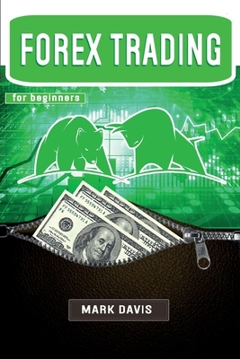 Forex Trading for Beginners: Discover the Psychology of A Successful Trader, Learn How to Make Money By Investing in Forex and Start Creating Your by Mark Davis