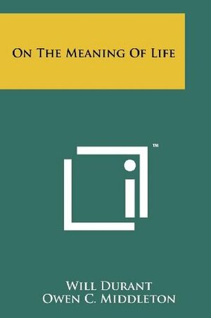On The Meaning Of Life by Owen C. Middleton, Will Durant