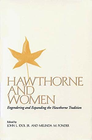 Hawthorne And Women: Engendering And Expanding The Hawthorne Tradition by John L. Parker Jr.