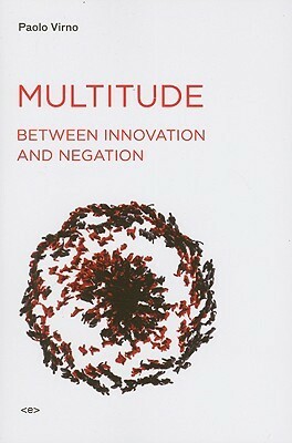 Multitude Between Innovation and Negation by James Cascaito, Paolo Virno