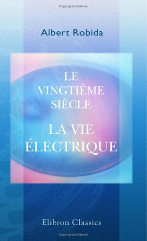 Le Vingtième Siècle. La Vie électrique by Albert Robida