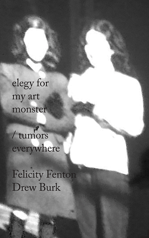 Elegy For My Art Monster / Tumors Everywhere by Felicity Fenton, Drew Berk