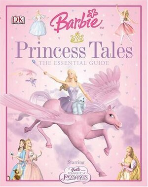 Barbie Princess Tales: The Essential Guide by Lisa Crowe, Catherine Saunders