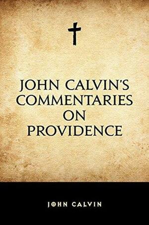 John Calvin's Commentaries on Providence by John Calvin