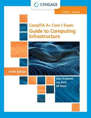 Comptia A+ Core 1 Exam: Guide to Computing Infrastructure by Joy Dark, Jill West, Jean Andrews
