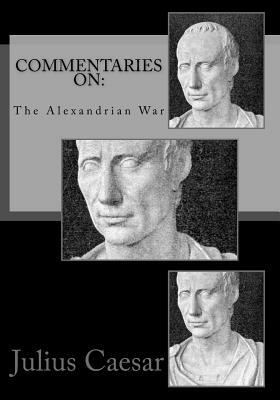 Commentaries on: The Alexandrian War by Julius Caesar