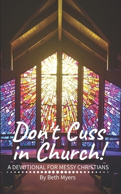 Don't Cuss in Church: A Devotional For Messy Christians by Beth Myers