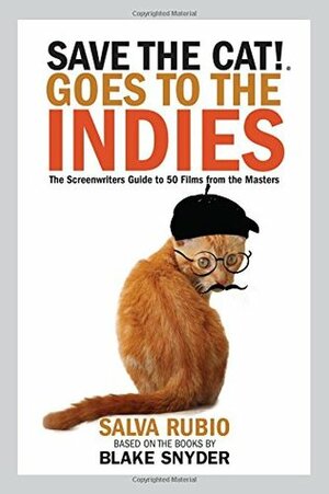 Save the Cat! Goes to the Indies: The Screenwriters Guide to 50 Films from the Masters by Salva Rubio