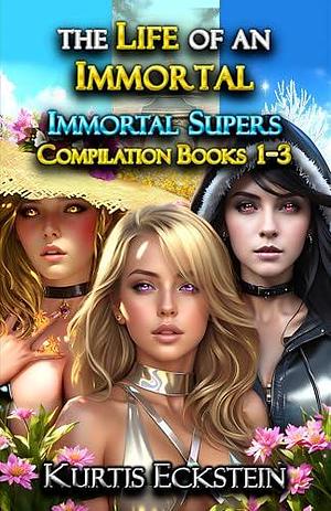 The Life of an Immortal: Immortal Supers Compilation Books 1-3 by Kurtis Eckstein, Kurtis Eckstein