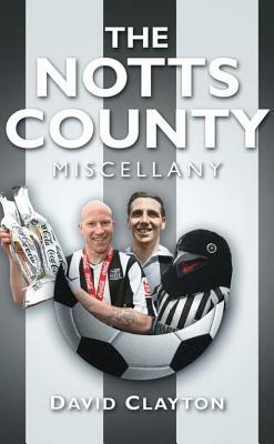 The Notts County Miscellany by David Clayton