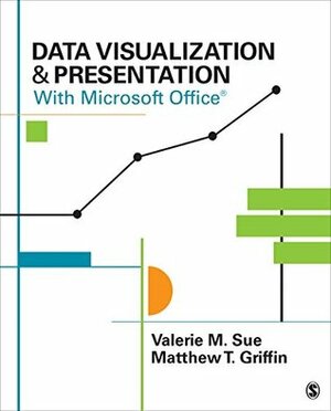 Data Visualization & Presentation With Microsoft Office by Valerie M. Sue, Matthew T. Griffin