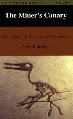 The Miner's Canary: Unraveling the Mysteries of Extinction by Niles Eldredge