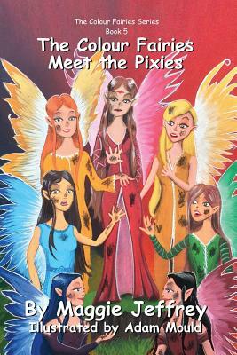 The Colour Fairies Meet the Pixies: Book 5 in The Colour Fairies Series by Maggie Jeffrey