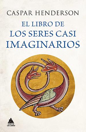 El libro de los seres casi imaginarios by Luis Noriega Hederich, Caspar Henderson