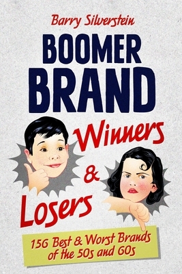 Boomer Brand Winners & Losers: 156 Best & Worst Brands of the 50s and 60s by Barry Silverstein