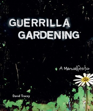Guerrilla Gardening: A Manualfesto by David Tracey