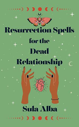 Resurrection Spells for the Dead Relationship by Sula Alba