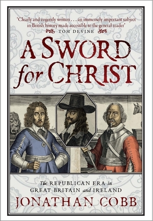 A Sword for Christ: The Republican Era in Great Britain and Ireland by Jonathan Cobb