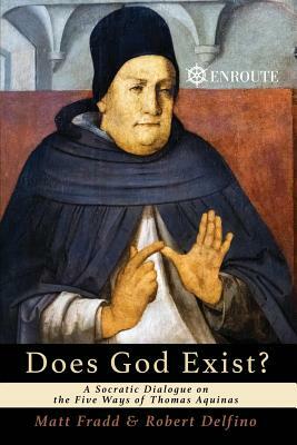 Does God Exist?: A Socratic Dialogue on the Five Ways of Thomas Aquinas by Matt Fradd, Robert Delfino